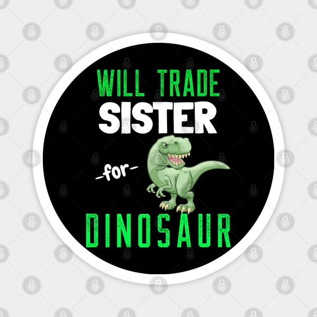 Will Trade Sister for Dinosaur - Funny T Rex Dinosaur Magnet by Hello Sunshine